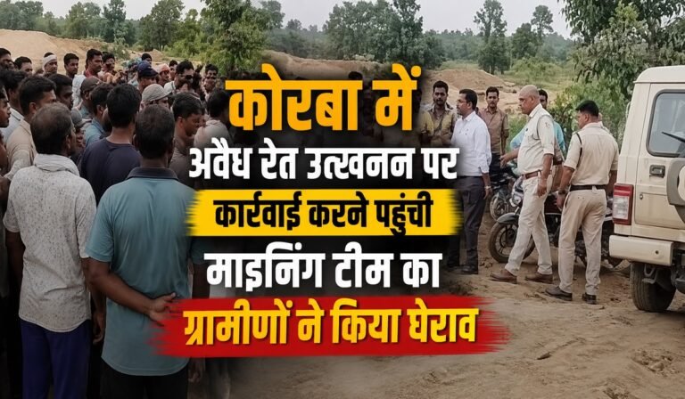कोरबा में अवैध रेत उत्खनन पर कार्रवाई करने पहुंची माइनिंग टीम का ग्रामीणों ने किया घेराव